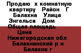 Продаю 3х комнатную квартиру › Район ­ Г.Балахна › Улица ­ Энгельса › Дом ­ 72 › Общая площадь ­ 57 › Цена ­ 2 000 000 - Нижегородская обл., Балахнинский р-н, Балахна г. Недвижимость » Квартиры продажа   . Нижегородская обл.